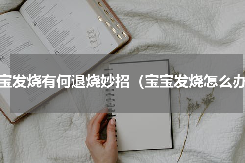 宝宝发烧有何退烧妙招（宝宝发烧怎么办）