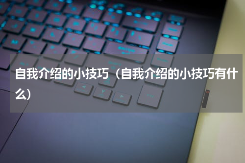 自我介绍的小技巧（自我介绍的小技巧有什么）