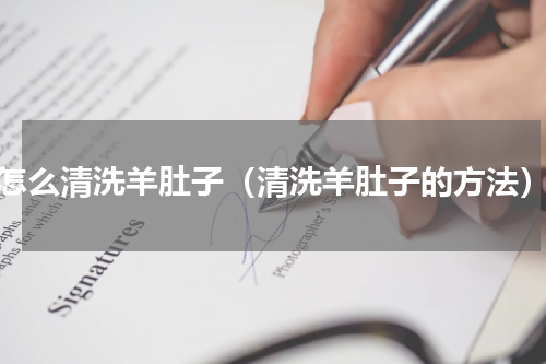 怎么清洗羊肚子（清洗羊肚子的方法）