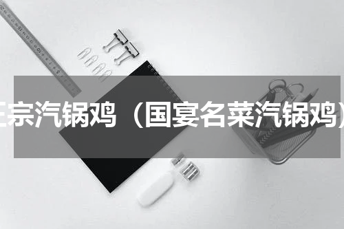 正宗汽锅鸡（国宴名菜汽锅鸡）