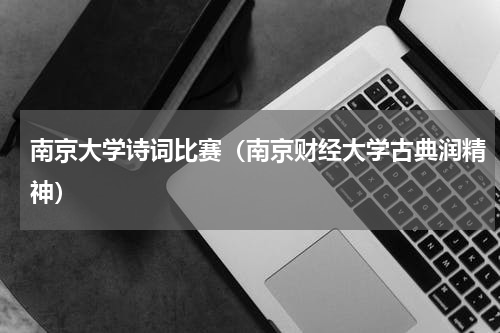 南京大学诗词比赛（南京财经大学古典润精神）