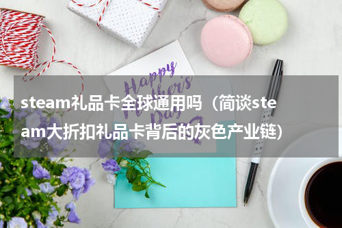 steam礼品卡全球通用吗（简谈steam大折扣礼品卡背后的灰色产业链）
