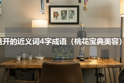 盛开的近义词4字成语（桃花宝典美容）
