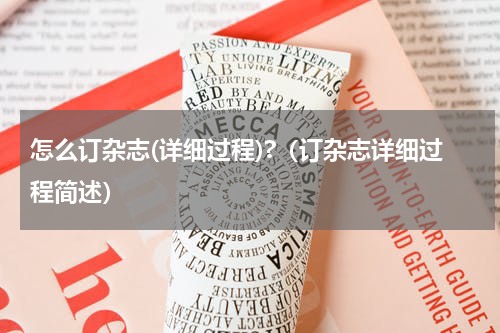 怎么订杂志(详细过程)?（订杂志详细过程简述）