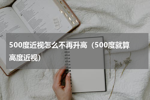 500度近视怎么不再升高（500度就算高度近视）