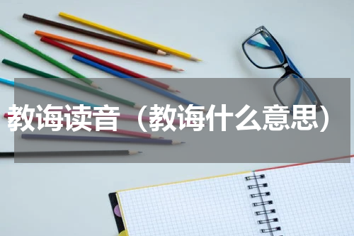 教诲读音（教诲什么意思）