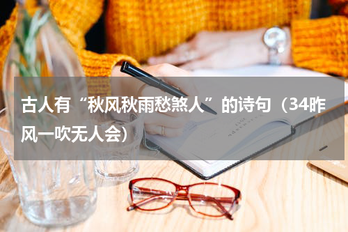 古人有“秋风秋雨愁煞人”的诗句（34昨风一吹无人会）