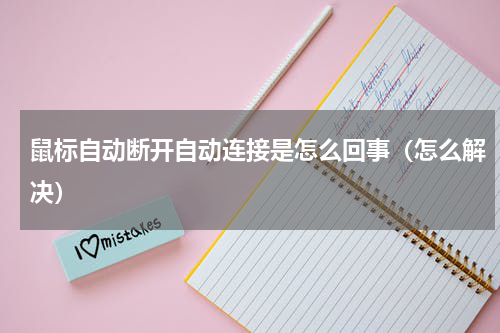 鼠标自动断开自动连接是怎么回事（怎么解决）