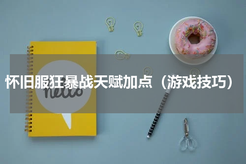 怀旧服狂暴战天赋加点（游戏技巧）