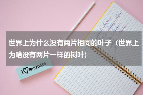 世界上为什么没有两片相同的叶子（世界上为啥没有两片一样的树叶）