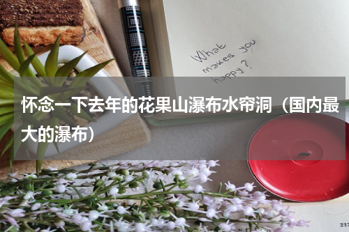 怀念一下去年的花果山瀑布水帘洞（国内最大的瀑布）