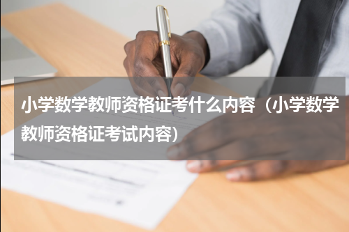小学数学教师资格证考什么内容（小学数学教师资格证考试内容）