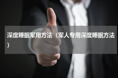 深度睡眠军用方法（军人专用深度睡眠方法）