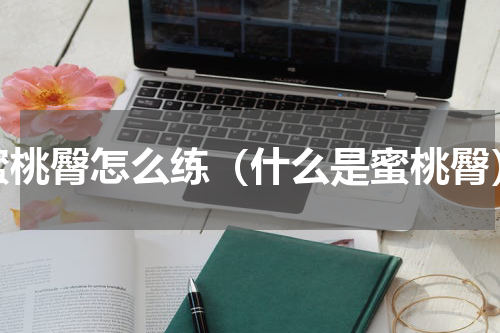 蜜桃臀怎么练（什么是蜜桃臀）