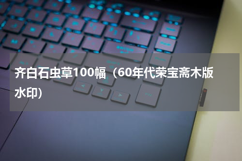 齐白石虫草100幅（60年代荣宝斋木版水印）