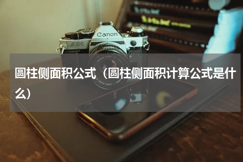圆柱侧面积公式（圆柱侧面积计算公式是什么）