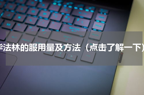 华法林的服用量及方法（点击了解一下）