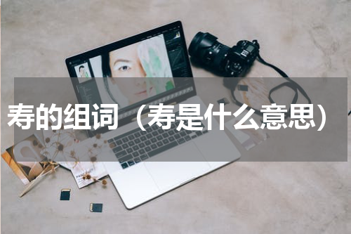 寿的组词（寿是什么意思）