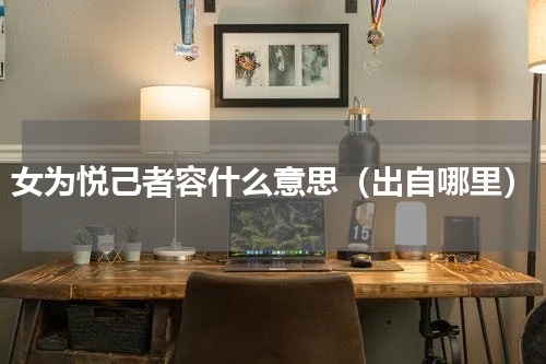 女为悦己者容什么意思（出自哪里）