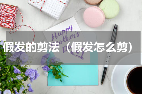 假发的剪法（假发怎么剪）