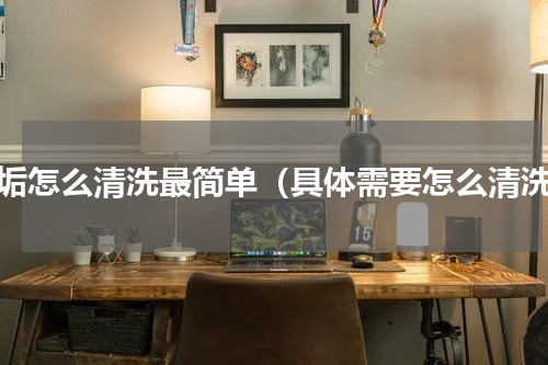 茶垢怎么清洗最简单（具体需要怎么清洗）