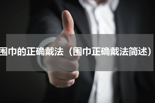 围巾的正确戴法（围巾正确戴法简述）