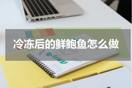 冷冻后的鲜鲍鱼怎么做
