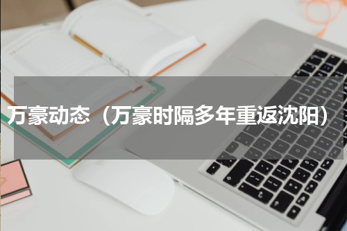 万豪动态（万豪时隔多年重返沈阳）