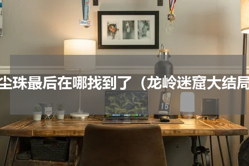 雮尘珠最后在哪找到了（龙岭迷窟大结局）