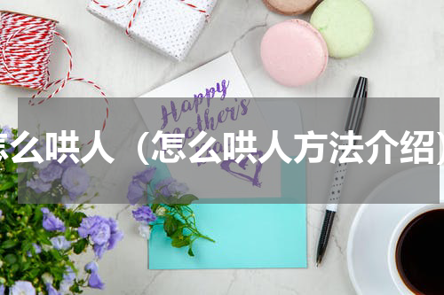 怎么哄人（怎么哄人方法介绍）