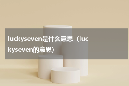 luckyseven是什么意思（luckyseven的意思）