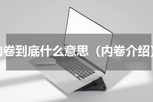 内卷到底什么意思（内卷介绍）