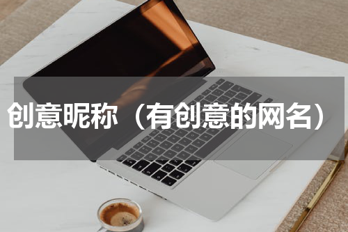创意昵称（有创意的网名）