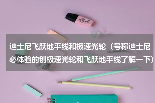 迪士尼飞跃地平线和极速光轮（号称迪士尼必体验的创极速光轮和飞跃地平线了解一下）