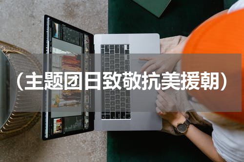 （主题团日致敬抗美援朝）