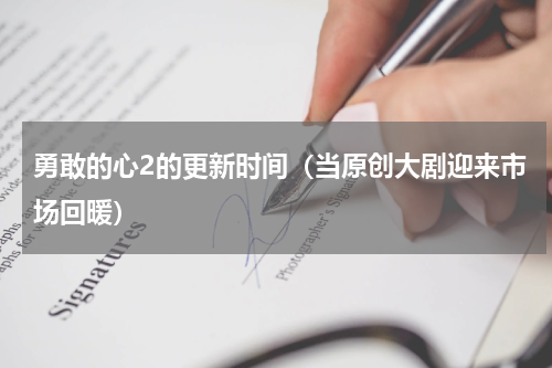 勇敢的心2的更新时间（当原创大剧迎来市场回暖）