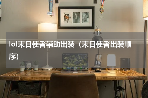 lol末日使者辅助出装（末日使者出装顺序）
