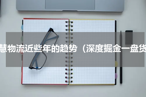 智慧物流近些年的趋势（深度掘金一盘货）