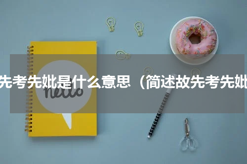 故先考先妣是什么意思（简述故先考先妣）