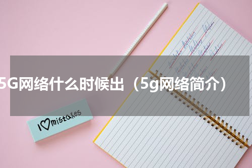 5G网络什么时候出（5g网络简介）