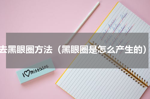 去黑眼圈方法（黑眼圈是怎么产生的）