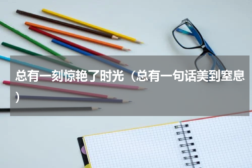 总有一刻惊艳了时光（总有一句话美到窒息）