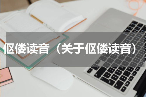 伛偻读音（关于伛偻读音）