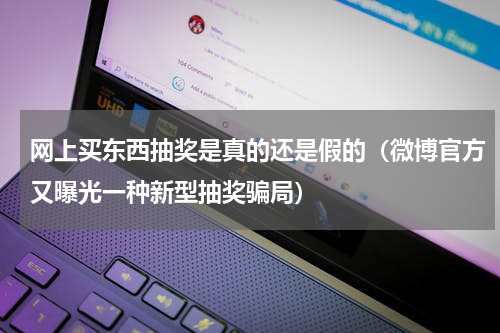 网上买东西抽奖是真的还是假的（微博官方又曝光一种新型抽奖骗局）