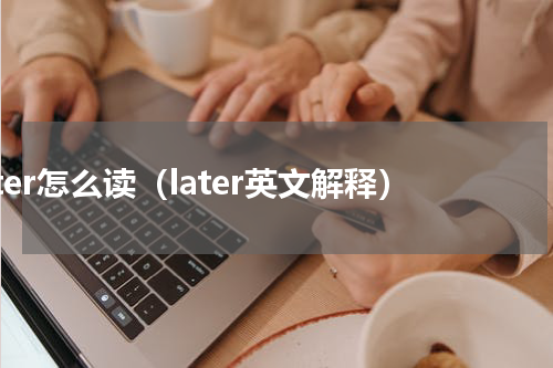 later怎么读（later英文解释）