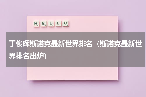 丁俊晖斯诺克最新世界排名（斯诺克最新世界排名出炉）