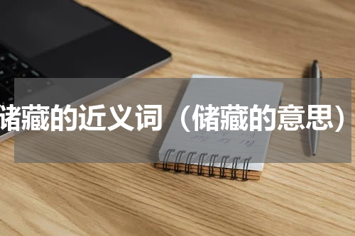 储藏的近义词（储藏的意思）