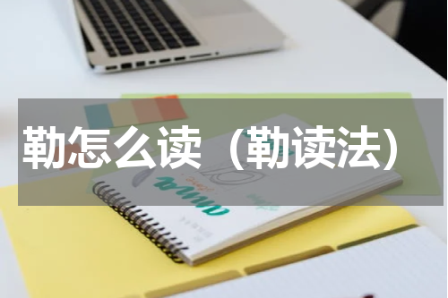 勒怎么读（勒读法）