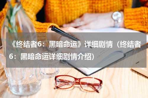 《终结者6：黑暗命运》详细剧情（终结者6：黑暗命运详细剧情介绍）
