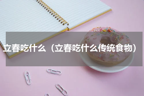 立春吃什么（立春吃什么传统食物）